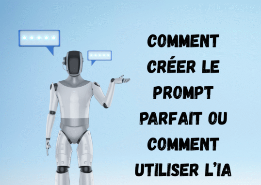 comment créer le prompt parfait ou comment utiliser l’IA comme un(e) pro